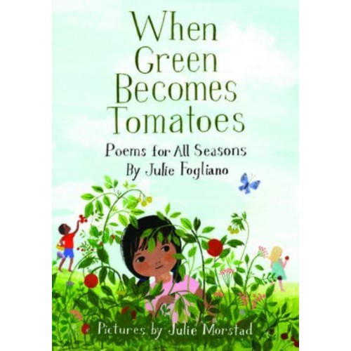 When Green Becomes Tomatoes Poems for All Seasons