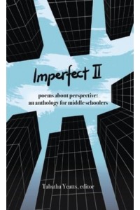 Imperfect II Poems About Perspective: An Anthology for Middle Schoolers