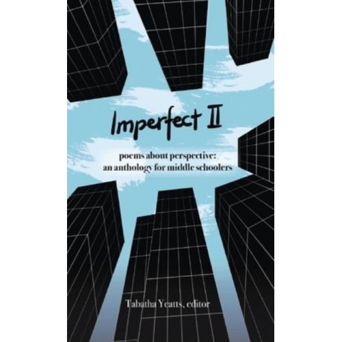 Imperfect II Poems About Perspective: An Anthology for Middle Schoolers