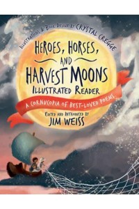 Heroes, Horses, and Harvest Moons A Cornucopia of Best-Loved Poems - A Cornucopia of Best-Loved Poems