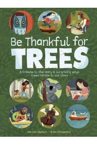 Be Thankful for Trees A Tribute to the Many & Surprising Ways Trees Relate to Our Lives