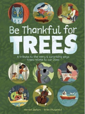 Be Thankful for Trees A Tribute to the Many & Surprising Ways Trees Relate to Our Lives