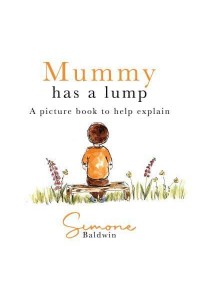 Mummy Has a Lump A Picture Book to Help Explain