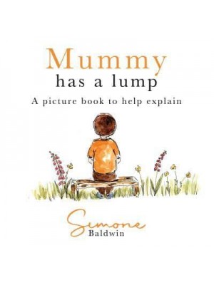 Mummy Has a Lump A Picture Book to Help Explain