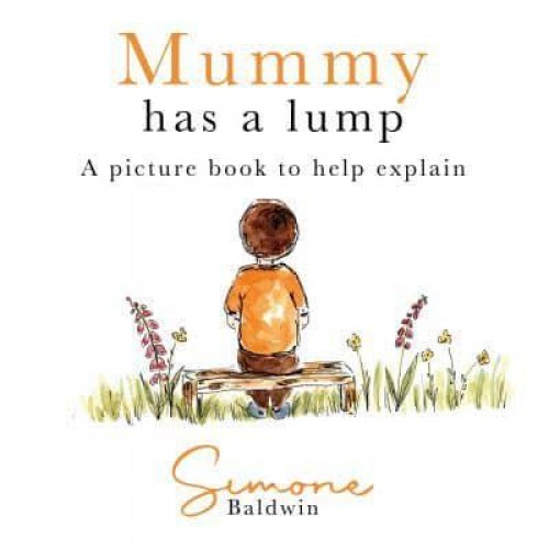 Mummy Has a Lump A Picture Book to Help Explain