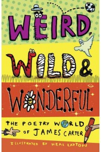 Weird, Wild & Wonderful The Poetry World of James Carter