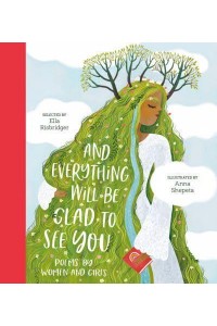 And Everything Will Be Glad to See You Poems by Women and Girls - Poetry Collections