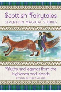 Scottish Fairytales: Seventeen Magical Stories Myths and Legends from the Highlands and Islands