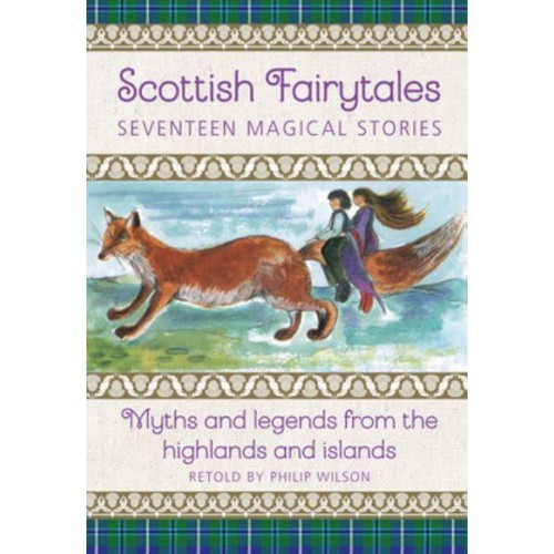 Scottish Fairytales: Seventeen Magical Stories Myths and Legends from the Highlands and Islands