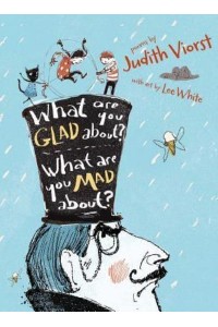 What Are You Glad About? What Are You Mad About? Poems for When a Person Needs a Poem
