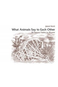 What Animals Say to Each Other Thirty Nature Fables in Rhyme