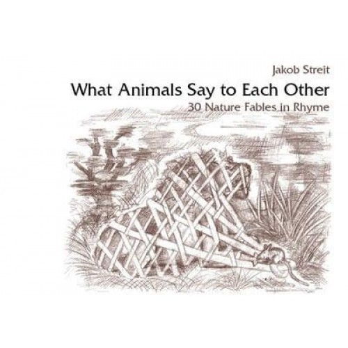 What Animals Say to Each Other Thirty Nature Fables in Rhyme