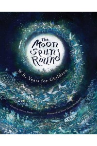 The Moon Spun Round W.B. Yeats for Children