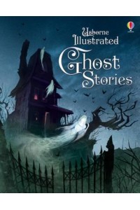 Usborne Illustrated Ghost Stories - Illustrated Story Collections