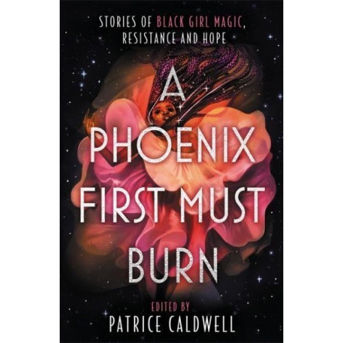 A Phoenix First Must Burn Stories of Black Girl Magic, Resistance and Hope