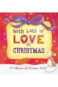 With Lots of Love at Christmas A Collection of Christmas Stories