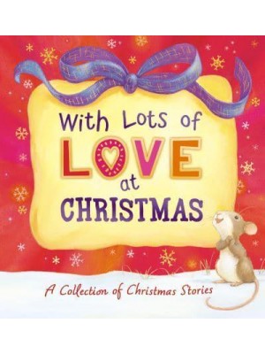 With Lots of Love at Christmas A Collection of Christmas Stories