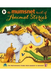 The Mumsnet Book of Animal Stories Ten Prize-Winning Stories from Mumsnet & Gransnet