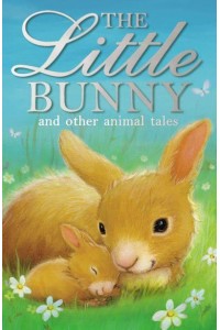 The Little Bunny and Other Animal Tales - Animal Anthologies