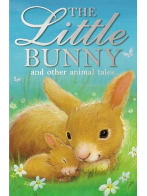 The Little Bunny and Other Animal Tales - Animal Anthologies