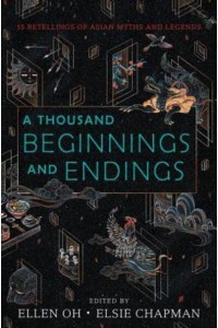 A Thousand Beginnings and Endings 15 Retellings of Asian Myths and Legends