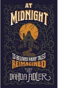 At Midnight Fifteen Beloved Fairy Tales Reimagined