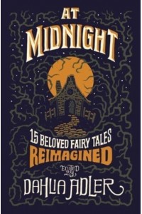 At Midnight Fifteen Beloved Fairy Tales Reimagined