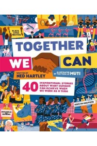 Together We Can 40 Inspirational Stories About What Humans Can Achieve When We Work as a Team