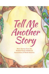 Tell Me Another Story More Stories from the Waldorf Early Childhood Association of North America