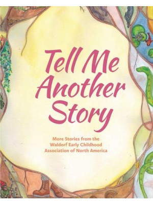 Tell Me Another Story More Stories from the Waldorf Early Childhood Association of North America