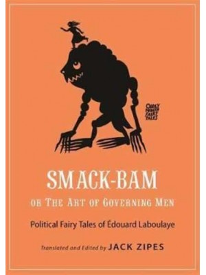 Smack-Bam, or The Art of Governing Men Political Fairy Tales of Édouard Laboulaye - Oddly Modern Fairy Tales