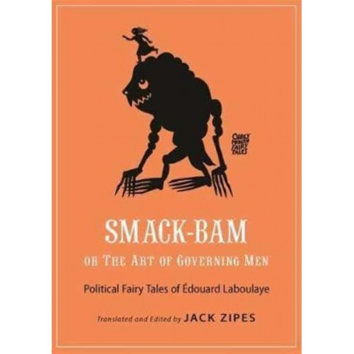 Smack-Bam, or The Art of Governing Men Political Fairy Tales of Édouard Laboulaye - Oddly Modern Fairy Tales