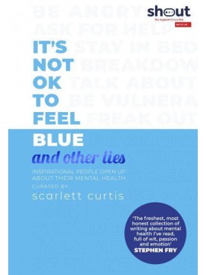 It's Not OK to Feel Blue and Other Lies Inspirational People Open Up About Their Mental Health - And Other Lies