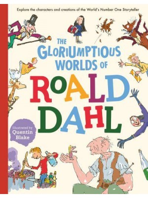 The Gloriumptious Worlds of Roald Dahl Explore the Characters and Creations of the World's No.1 Storyteller