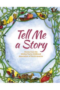 Tell Me a Story Stories from the Waldorf Early Childhood Association of North America