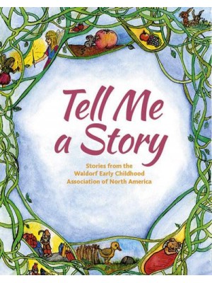 Tell Me a Story Stories from the Waldorf Early Childhood Association of North America