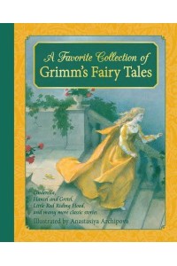 A Favourite Collection of Grimm's Fairy Tales Cinderella, Little Red Riding Hood, Snow White and the Seven Dwarfs and Many More Classic Stories