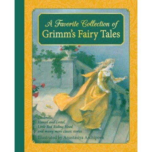 A Favourite Collection of Grimm's Fairy Tales Cinderella, Little Red Riding Hood, Snow White and the Seven Dwarfs and Many More Classic Stories