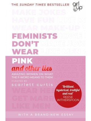 Feminists Don't Wear Pink and Other Lies Amazing Women on What the F-Word Means to Them - And Other Lies