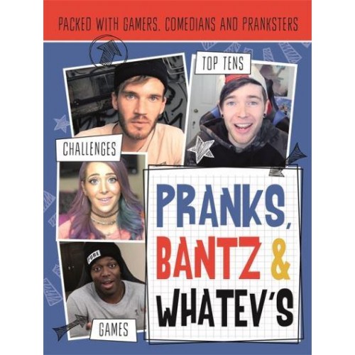 Pranks, Bants & Whatev's Fanbook The Official Guide to YouTube's Top Pranksters, Tricksters, Comedians, Viners and Gaming Guru's! - Vlogging