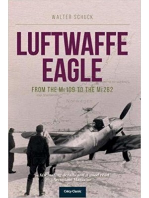 Luftwaffe Eagle From the Me109 to the Me262