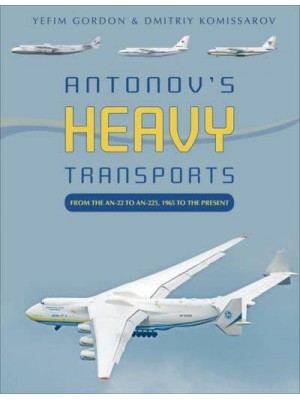 Antonov's Heavy Transports From the An-22 to An-225, 1965 to the Present