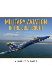 Military Aviation in the Gulf South A Photographic History