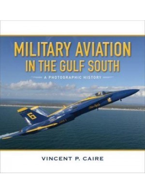 Military Aviation in the Gulf South A Photographic History