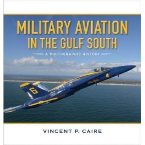 Military Aviation in the Gulf South A Photographic History