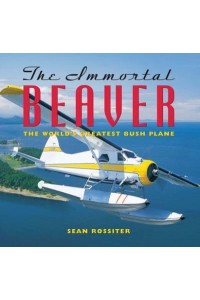 The Immortal Beaver The World's Greatest Bush Plane