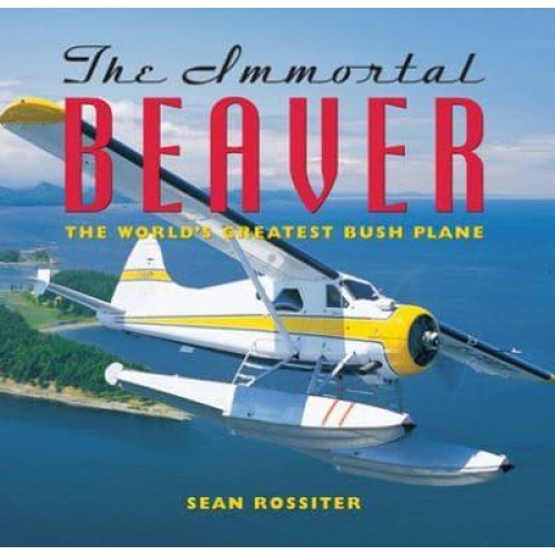 The Immortal Beaver The World's Greatest Bush Plane
