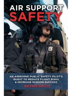 Air Support Safety An Airborne Public Safety Pilot's Quest to Reduce Flight Risks