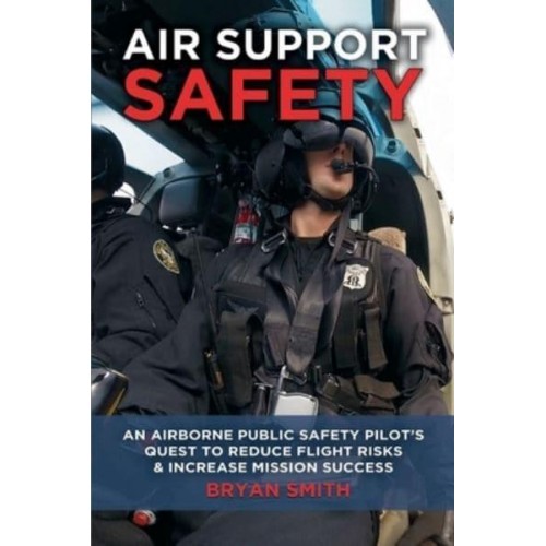 Air Support Safety An Airborne Public Safety Pilot's Quest to Reduce Flight Risks