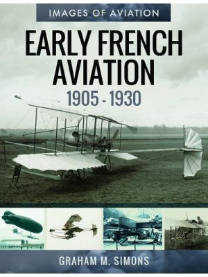 Early French Aviation (1905-1930) Rare Photographs from the Archives